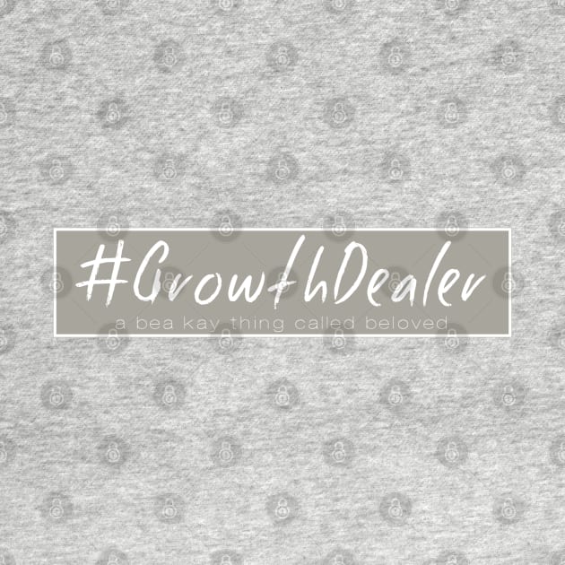 A Bea Kay Thing Called Beloved- #GrowthDealer GRAY by BeaKay
